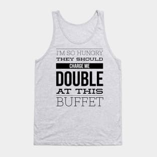 I'm So Hungry They Should Charge Me Double At This Buffet - Eating Humor Tank Top